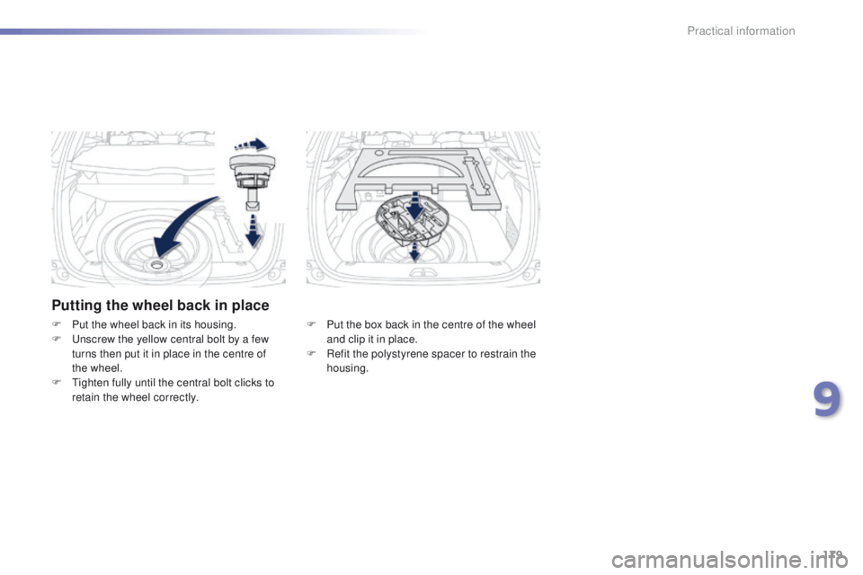 PEUGEOT 2008 2015 Owners Manual 179
2008_en_Chap09_info-pratiques_ed01-2015
Putting the wheel back in place
F Put the box back in the centre of the wheel and clip it in place.
F
R
efit the polystyrene spacer to restrain the
hous PEUGEOT 2008 2015 Owners Manual 179
2008_en_Chap09_info-pratiques_ed01-2015
Putting the wheel back in place
F Put the box back in the centre of the wheel and clip it in place.
F
R
efit the polystyrene spacer to restrain the
hous