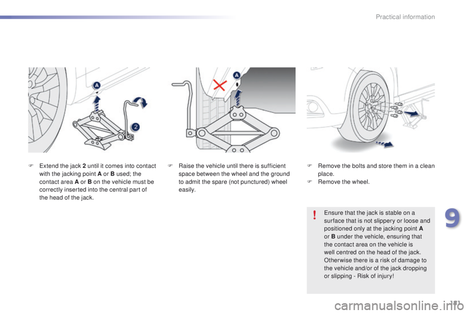 PEUGEOT 2008 2015 Owners Manual 181
2008_en_Chap09_info-pratiques_ed01-2015
F Raise the vehicle until there is sufficient space between the wheel and the ground
to admit the spare (not punctured) wheel
easily.
F
E
xtend the jack PEUGEOT 2008 2015 Owners Manual 181
2008_en_Chap09_info-pratiques_ed01-2015
F Raise the vehicle until there is sufficient space between the wheel and the ground
to admit the spare (not punctured) wheel
easily.
F
E
xtend the jack