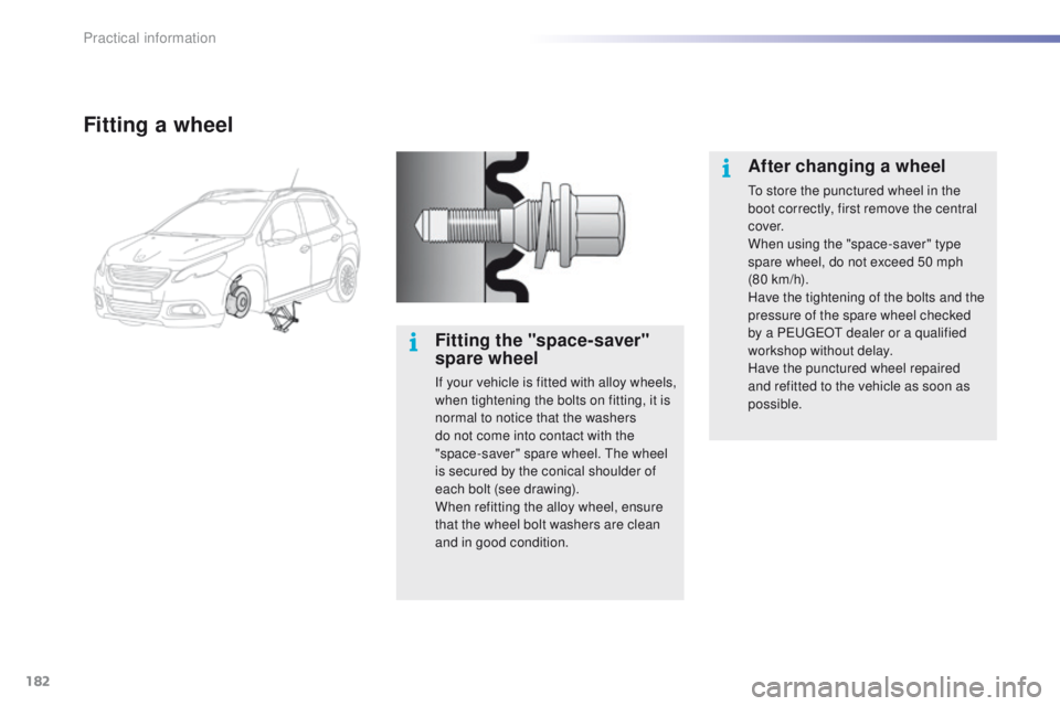 PEUGEOT 2008 2015 Owners Manual 182
2008_en_Chap09_info-pratiques_ed01-2015
Fitting a wheel
Fitting the "space-saver"
spare wheel
If your vehicle is fitted with alloy wheels,
when tightening the bolts on fitting, it is
no PEUGEOT 2008 2015 Owners Manual 182
2008_en_Chap09_info-pratiques_ed01-2015
Fitting a wheel
Fitting the "space-saver"
spare wheel
If your vehicle is fitted with alloy wheels,
when tightening the bolts on fitting, it is
no