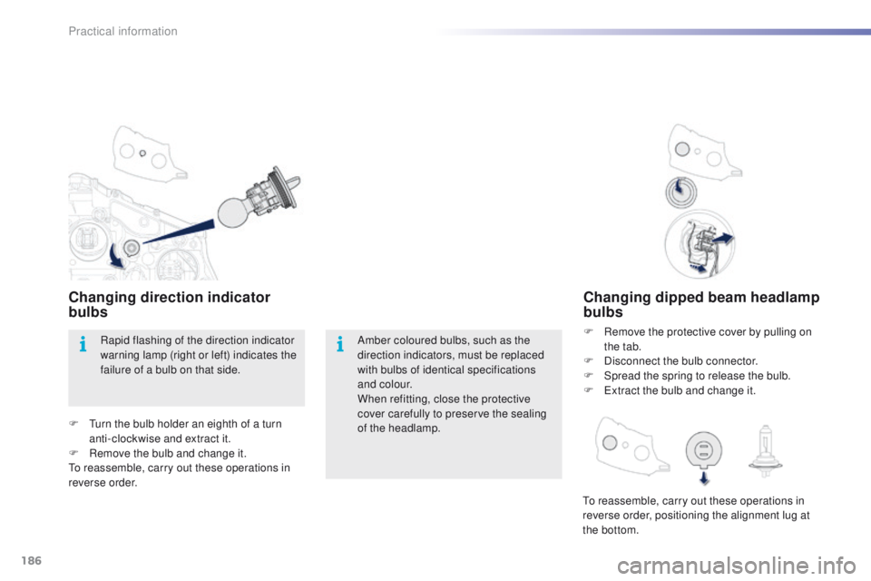 PEUGEOT 2008 2015 Owners Manual 186
2008_en_Chap09_info-pratiques_ed01-2015
Changing dipped beam headlamp
bulbs
F Remove the protective cover by pulling on the tab.
F
D
isconnect the bulb connector.
F
S
pread the spring to re PEUGEOT 2008 2015 Owners Manual 186
2008_en_Chap09_info-pratiques_ed01-2015
Changing dipped beam headlamp
bulbs
F Remove the protective cover by pulling on the tab.
F
D
isconnect the bulb connector.
F
S
pread the spring to re