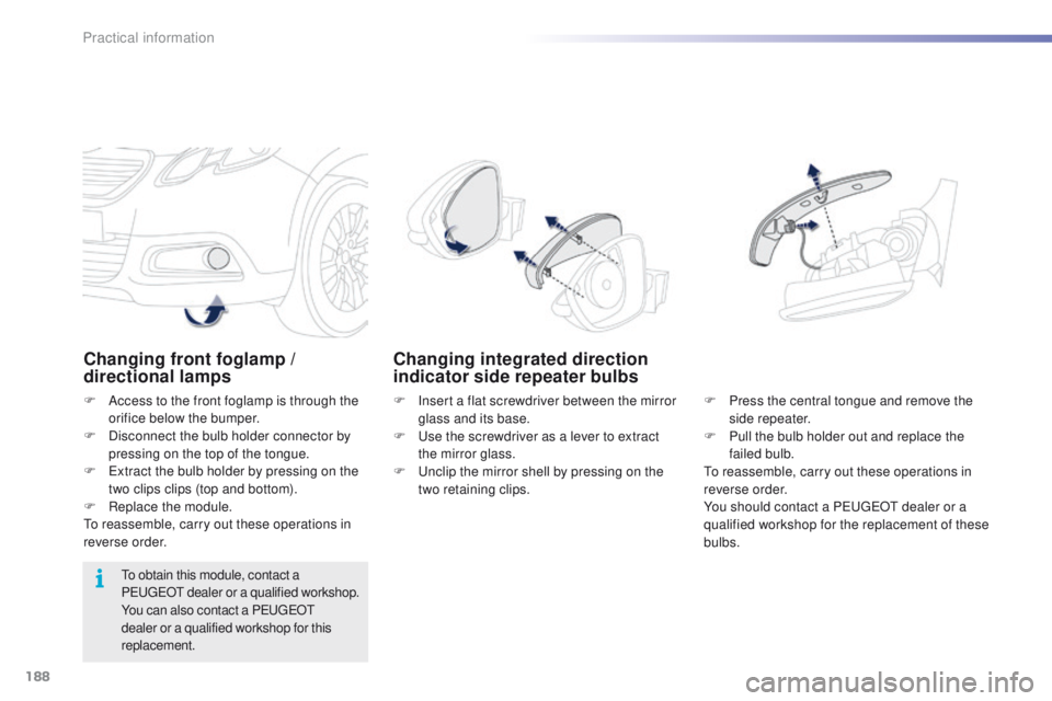 PEUGEOT 2008 2015 Owners Manual 188
2008_en_Chap09_info-pratiques_ed01-2015
Changing front foglamp /
directional lamps
F Access to the front foglamp is through the orifice below the bumper.
F
D
isconnect the bulb holder connecto PEUGEOT 2008 2015 Owners Manual 188
2008_en_Chap09_info-pratiques_ed01-2015
Changing front foglamp /
directional lamps
F Access to the front foglamp is through the orifice below the bumper.
F
D
isconnect the bulb holder connecto