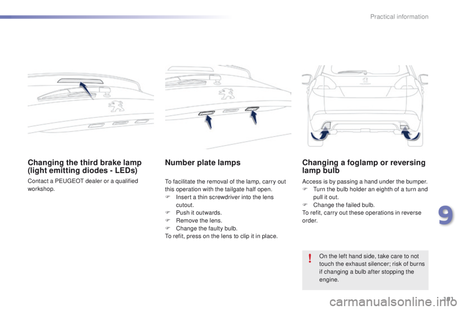 PEUGEOT 2008 2015  Owners Manual 191
2008_en_Chap09_info-pratiques_ed01-2015
Changing the third brake lamp 
(light emitting diodes - LEDs)
Contact a PEUGEOT dealer or a qualified 
workshop.
Number plate lamps
To facilitate the remova