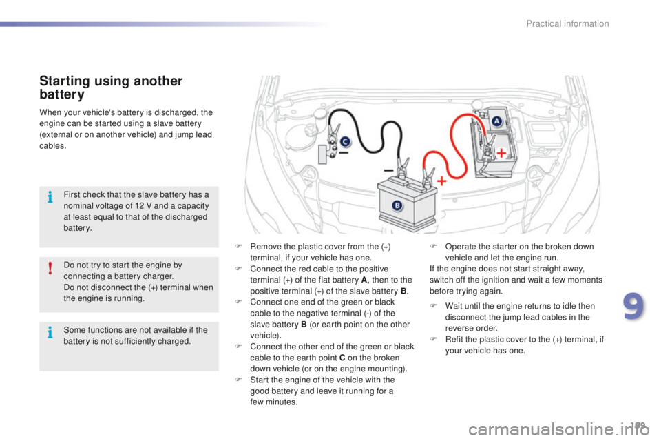 PEUGEOT 2008 2015  Owners Manual 199
2008_en_Chap09_info-pratiques_ed01-2015
Starting using another 
battery
F Remove the plastic cover from the (+) terminal, if your vehicle has one.
F
 
C
 onnect the red cable to the positive 
term