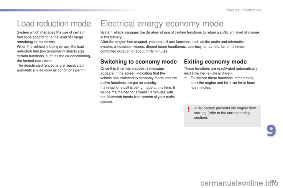 PEUGEOT 2008 2015  Owners Manual 201
2008_en_Chap09_info-pratiques_ed01-2015
System which manages the duration of use of certain functions to retain a sufficient level of charge 
in the battery.
After the engine has stopped, you can 