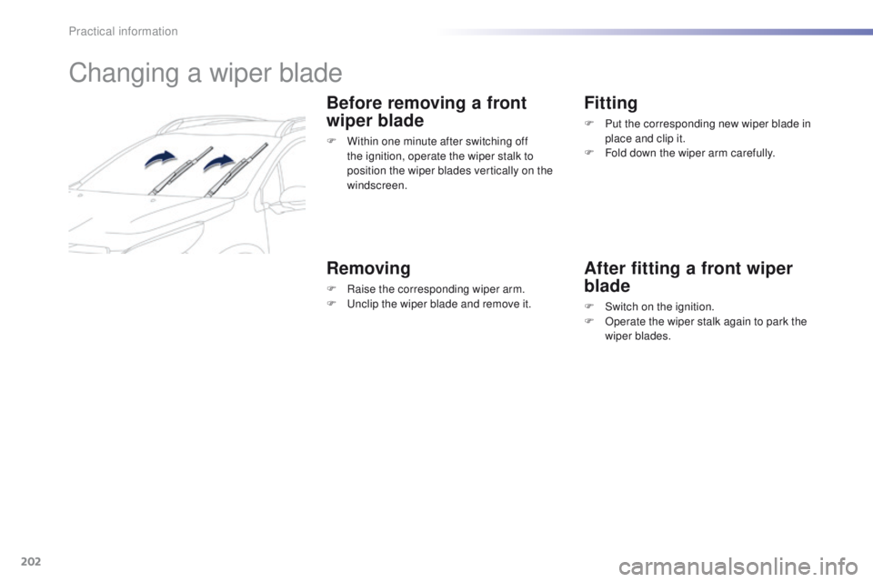 PEUGEOT 2008 2015  Owners Manual 202
2008_en_Chap09_info-pratiques_ed01-2015
Changing a wiper blade
Before removing a front 
wiper blade
F Within one minute after switching off the ignition, operate the wiper stalk to 
position the w