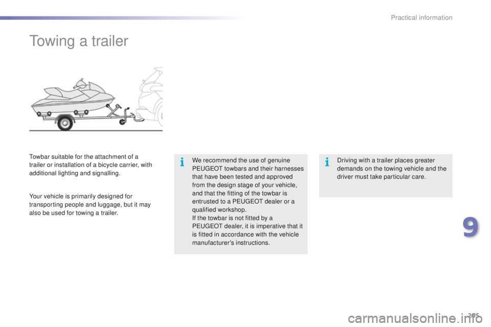 PEUGEOT 2008 2015  Owners Manual 205
2008_en_Chap09_info-pratiques_ed01-2015
Towing a trailer
We recommend the use of genuine 
PEUGEOT towbars and their harnesses 
that have been tested and approved 
from the design stage of your veh
