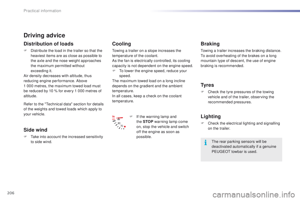 PEUGEOT 2008 2015  Owners Manual 206
2008_en_Chap09_info-pratiques_ed01-2015
Driving advice
Distribution of loads
F Distribute the load in the trailer so that the heaviest items are as close as possible to 
the axle and the nose weig