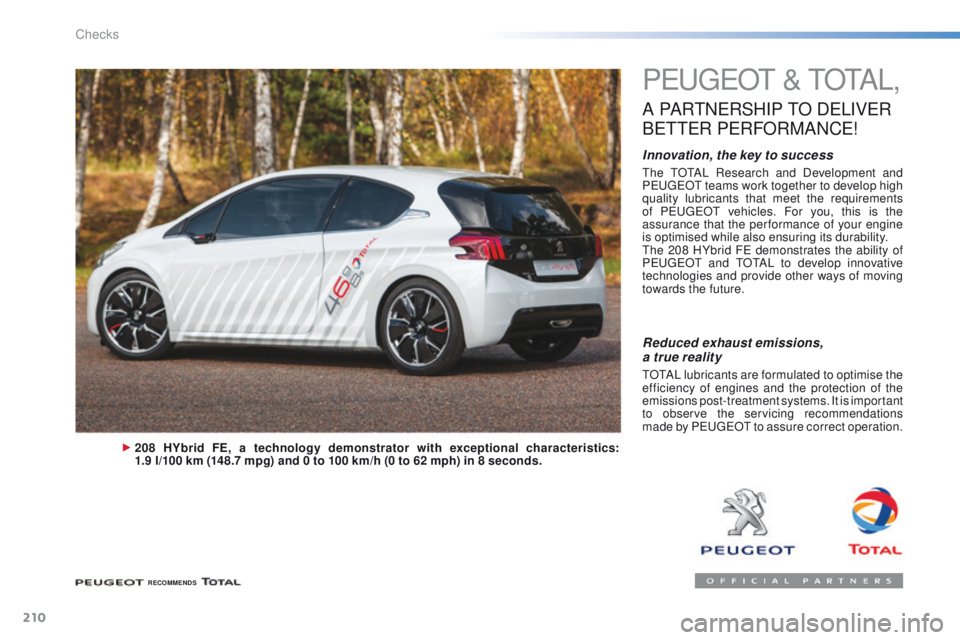PEUGEOT 2008 2015  Owners Manual 210
2008_en_Chap10_verifications_ed01-2015
PEUGEOT & TOTAL,
A PARTNERSHIP TO  DELIVER 
B

ETTER
 
 PERFORMANCE
!
Innovation, the key to success
The TOTAL Research and Development and 
PEUGEOT teams wo