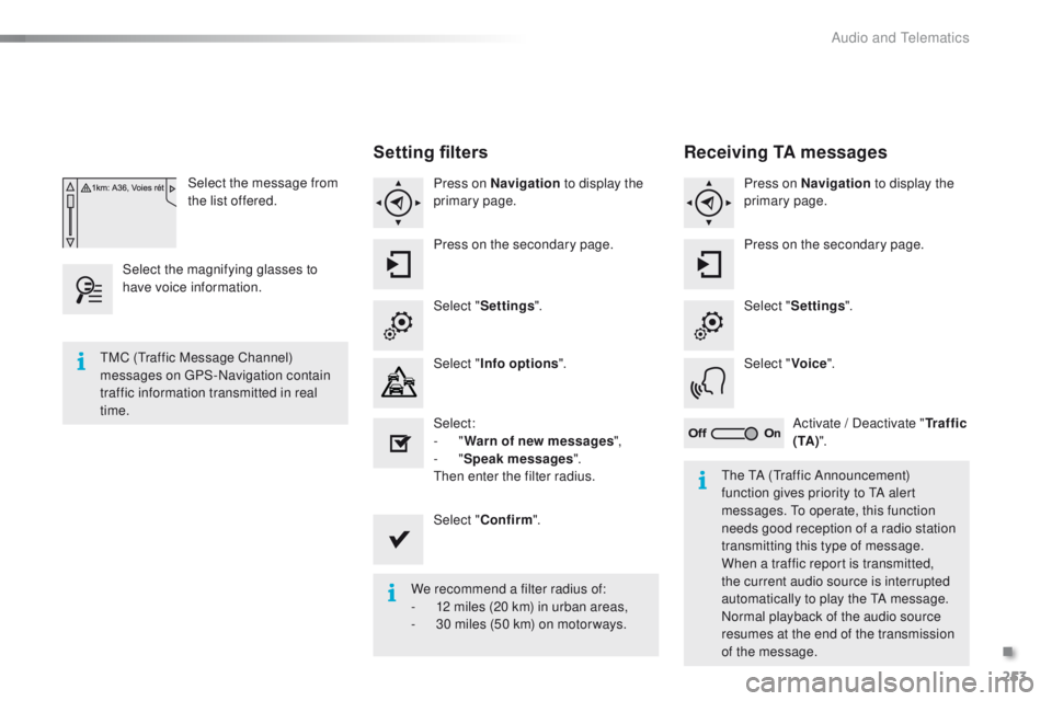 PEUGEOT 2008 2015  Owners Manual 253
2008_en_Chap12b_SMEGplus_ed01-2015
Select the message from 
the list offered.
Select the magnifying glasses to 
have voice information.
Setting filters
Press on Navigation  to display the 
primary