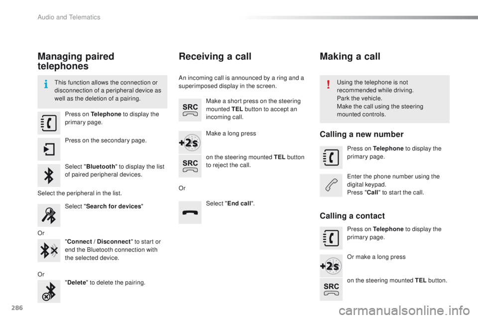 PEUGEOT 2008 2015  Owners Manual 286
2008_en_Chap12b_SMEGplus_ed01-2015
Managing paired 
telephones
This function allows the connection or 
disconnection of a peripheral device as 
well as the deletion of a pairing.Using the telephon