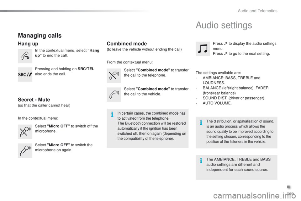 PEUGEOT 2008 2015 Owners Manual 309
2008_en_Chap12c_RDE2_ed01-2015
Managing calls
In the contextual menu, select "Hang
up" to end the call.
Select "Micro OFF" to switch off the
microphone. Select
"Combined m PEUGEOT 2008 2015 Owners Manual 309
2008_en_Chap12c_RDE2_ed01-2015
Managing calls
In the contextual menu, select "Hang
up" to end the call.
Select "Micro OFF" to switch off the
microphone. Select
"Combined m