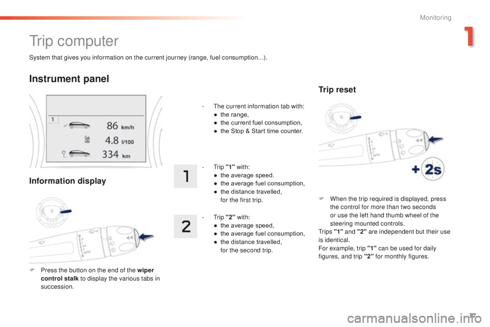 PEUGEOT 2008 2015 Owners Guide 37
2008_en_Chap01_controle-de-marche_ed01-2015
System that gives you information on the current journey (range, fuel consumption…).
Tr i p c o m p u t e r
Instrument panel
Information display
F Pre PEUGEOT 2008 2015 Owners Guide 37
2008_en_Chap01_controle-de-marche_ed01-2015
System that gives you information on the current journey (range, fuel consumption…).
Tr i p c o m p u t e r
Instrument panel
Information display
F Pre