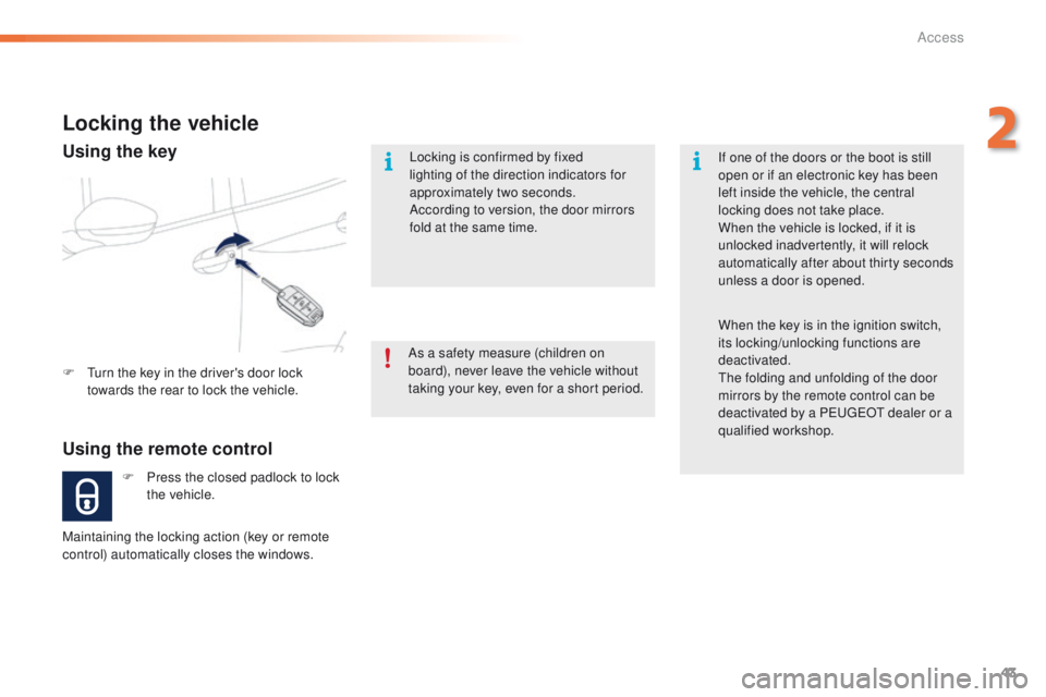 PEUGEOT 2008 2015 Service Manual 43
2008_en_Chap02_ouvertures_ed01-2015
Locking is confirmed by fixed
lighting of the direction indicators for
approximately two seconds.
According to version, the door mirrors
fold at the same time PEUGEOT 2008 2015 Service Manual 43
2008_en_Chap02_ouvertures_ed01-2015
Locking is confirmed by fixed
lighting of the direction indicators for
approximately two seconds.
According to version, the door mirrors
fold at the same time