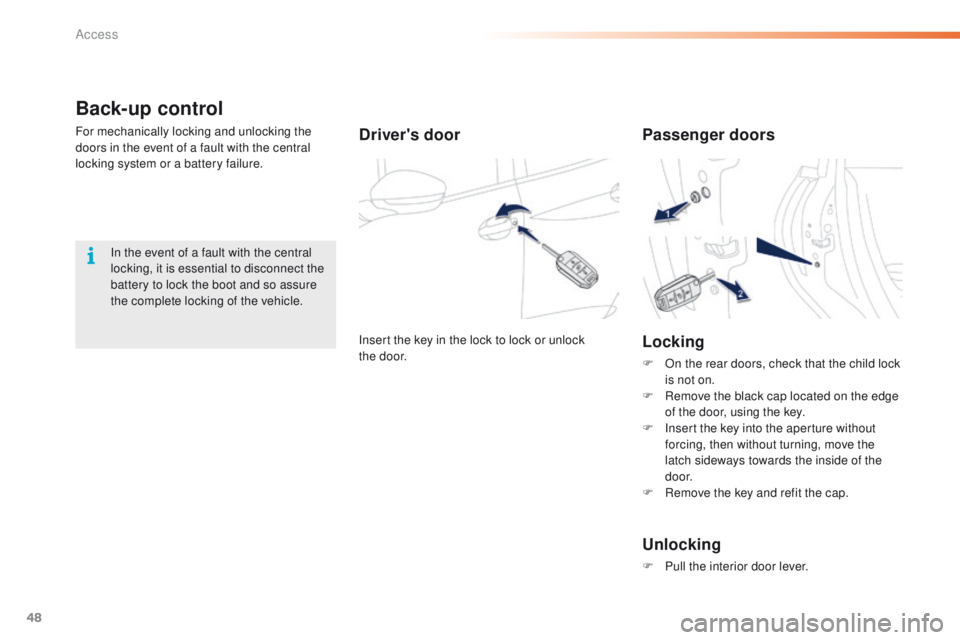 PEUGEOT 2008 2015 Owners Manual 48
2008_en_Chap02_ouvertures_ed01-2015
Back-up control
For mechanically locking and unlocking the
doors in the event of a fault with the central
locking system or a battery failure.Driver's door PEUGEOT 2008 2015 Owners Manual 48
2008_en_Chap02_ouvertures_ed01-2015
Back-up control
For mechanically locking and unlocking the
doors in the event of a fault with the central
locking system or a battery failure.Driver's door