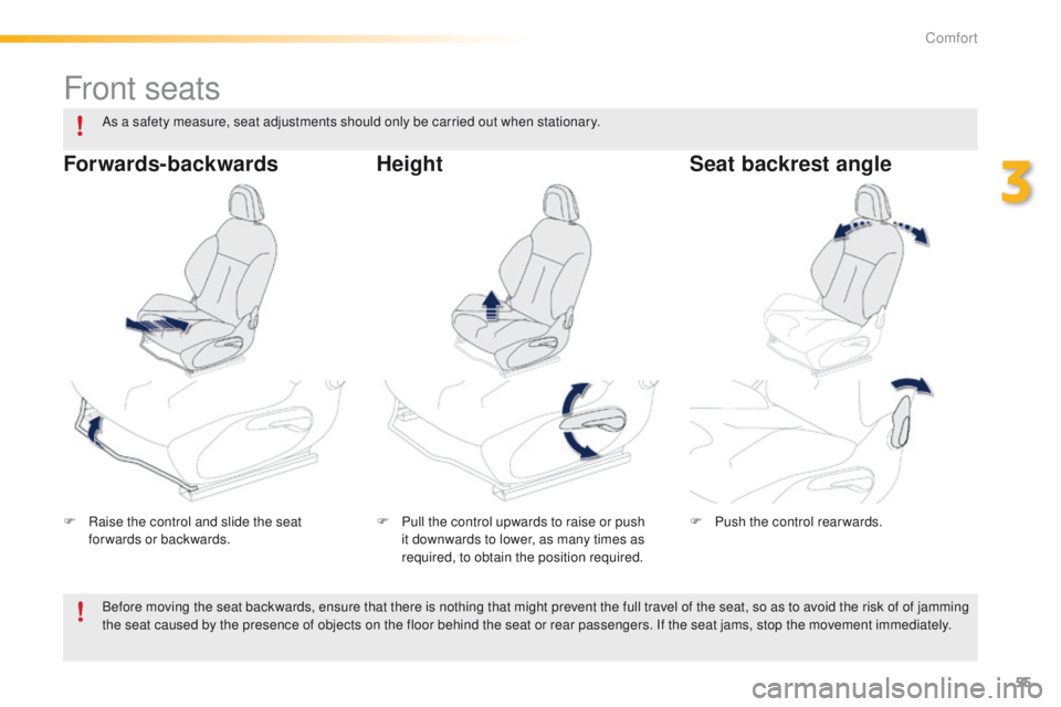 PEUGEOT 2008 2015 Workshop Manual 55
2008_en_Chap03_confort_ed01-2015
Front seats
F Raise the control and slide the seat forwards or backwards. F
 P ull the control upwards to raise or push 
it downwards to lower, as many times as 
re