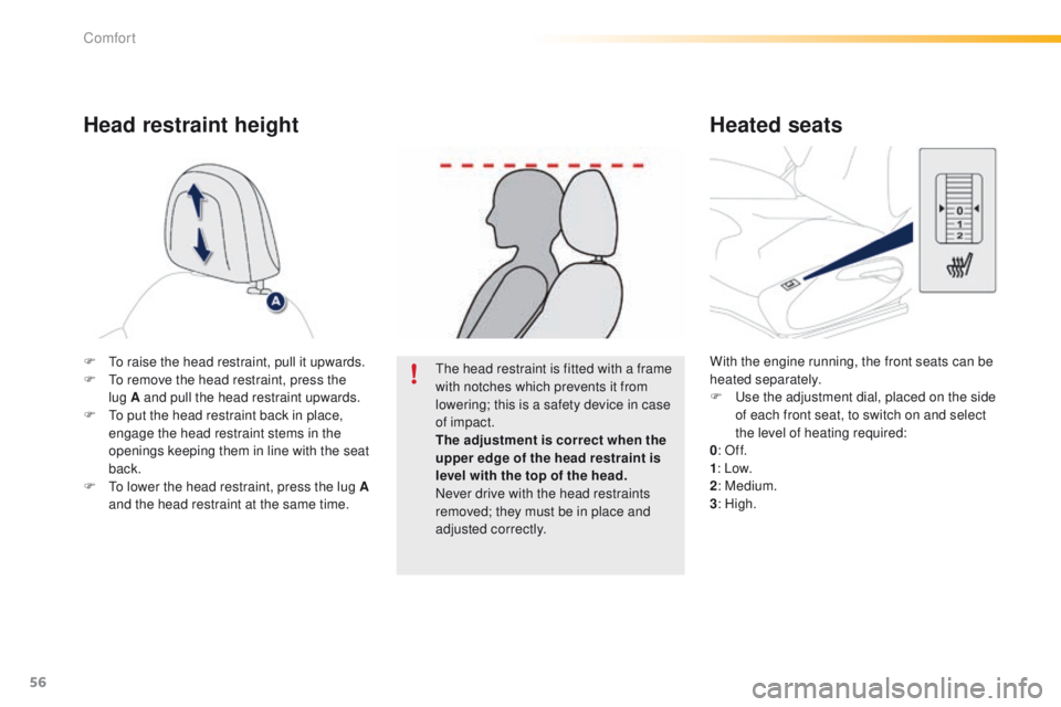 PEUGEOT 2008 2015 Workshop Manual 56
2008_en_Chap03_confort_ed01-2015
With the engine running, the front seats can be 
heated separately.
F 
U
 se the adjustment dial, placed on the side 
of each front seat, to switch on and select 
t