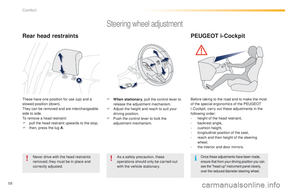 PEUGEOT 2008 2015 Workshop Manual 58
2008_en_Chap03_confort_ed01-2015
Steering wheel adjustment
F When stationary, pull the control lever to 
release the adjustment mechanism.
F
 
A
 djust the height and reach to suit your 
driving po