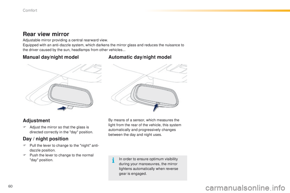 PEUGEOT 2008 2015 Repair Manual 60
2008_en_Chap03_confort_ed01-2015
Automatic day/night model
By means of a sensor, which measures the
light from the rear of the vehicle, this system
automatically and progressively changes
betwee PEUGEOT 2008 2015 Repair Manual 60
2008_en_Chap03_confort_ed01-2015
Automatic day/night model
By means of a sensor, which measures the
light from the rear of the vehicle, this system
automatically and progressively changes
betwee