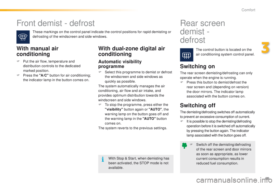 PEUGEOT 2008 2015 Manual PDF 69
2008_en_Chap03_confort_ed01-2015
F Switch off the demisting/defrosting of the rear screen and door mirrors 
as soon as appropriate, as lower 
current consumption results in 
reduced fuel consumptio