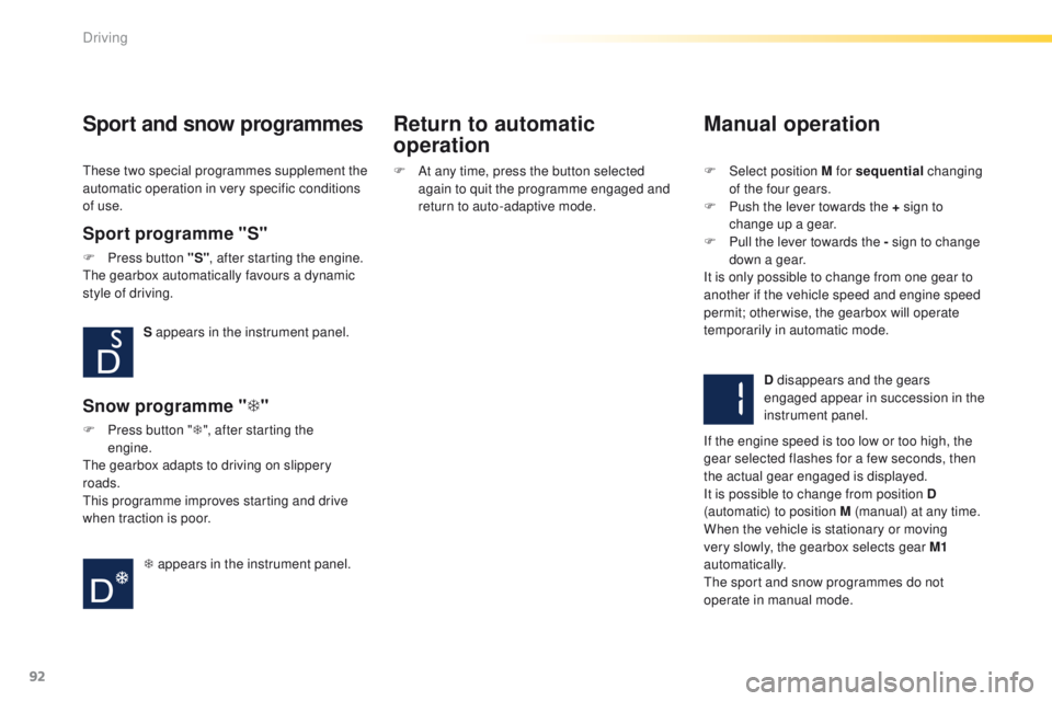 PEUGEOT 2008 2015  Owners Manual 92
2008_en_Chap05_conduite_ed01-2015
Sport and snow programmes
Sport programme "S"
F Press button "S", after starting the engine.
The gearbox automatically favours a dynamic 
style of 