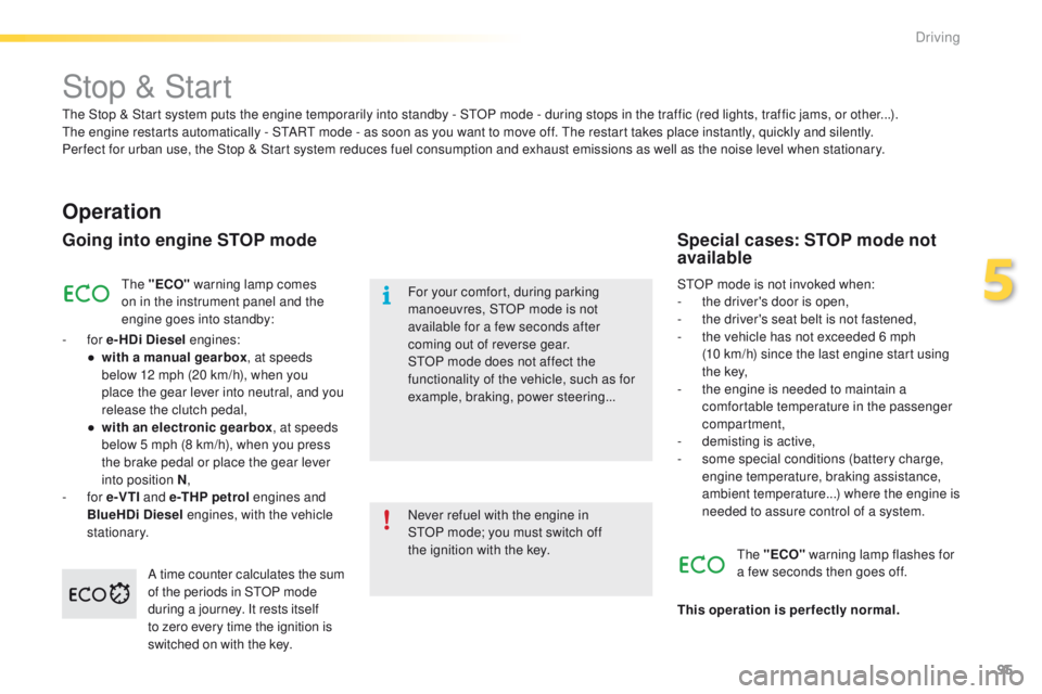 PEUGEOT 2008 2015 Owners Manual 95
2008_en_Chap05_conduite_ed01-2015
Stop & Start
Operation
Going into engine STOP mode
The "ECO" warning lamp comes
on in the instrument panel and the
engine goes into standby:
-
for e-H PEUGEOT 2008 2015 Owners Manual 95
2008_en_Chap05_conduite_ed01-2015
Stop & Start
Operation
Going into engine STOP mode
The "ECO" warning lamp comes
on in the instrument panel and the
engine goes into standby:
-
for e-H