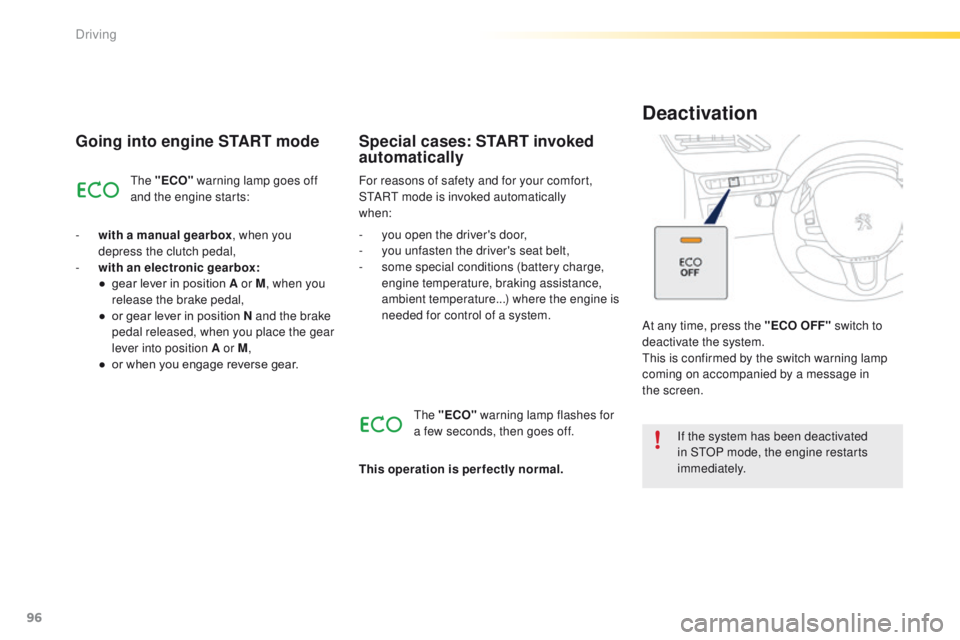 PEUGEOT 2008 2015  Owners Manual 96
2008_en_Chap05_conduite_ed01-2015
Going into engine START mode
The "ECO" warning lamp goes off 
and the engine starts:
-
 
w

ith a manual gearbox , when you 
depress the clutch pedal,
-
 
