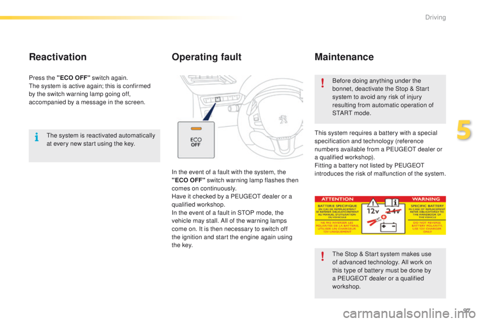 PEUGEOT 2008 2015 Owners Manual 97
2008_en_Chap05_conduite_ed01-2015
The system is reactivated automatically
at every new start using the key.
Reactivation
Press the "ECO OFF" switch again.
The system is active again; this PEUGEOT 2008 2015 Owners Manual 97
2008_en_Chap05_conduite_ed01-2015
The system is reactivated automatically
at every new start using the key.
Reactivation
Press the "ECO OFF" switch again.
The system is active again; this