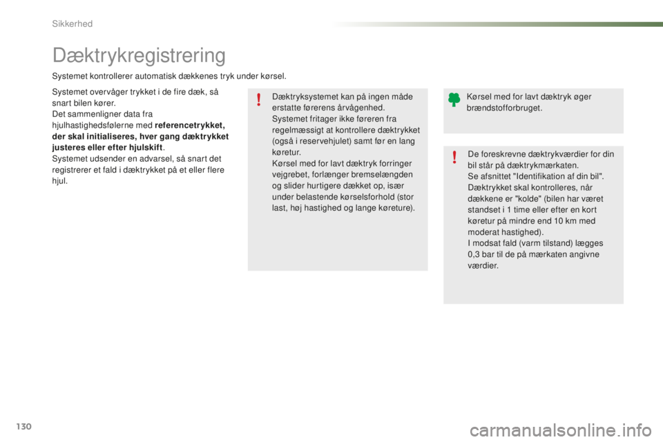 PEUGEOT 2008 2015  Brugsanvisning (in Danish) 130
2008_da_Chap07_securite_ed01-2015
Dæktryksystemet kan på ingen måde 
erstatte førerens årvågenhed.
Systemet fritager ikke føreren fra 
regelmæssigt at kontrollere dæktrykket 
(også i res