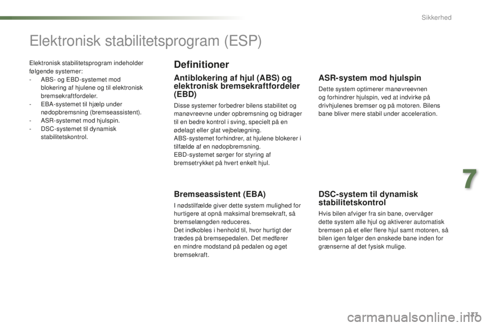 PEUGEOT 2008 2015  Brugsanvisning (in Danish) 133
2008_da_Chap07_securite_ed01-2015
Elektronisk stabilitetsprogram indeholder 
følgende systemer:
- 
A
 BS- og EBD-systemet mod 
blokering af hjulene og til elektronisk 
bremsekraftfordeler.
-
 
E
