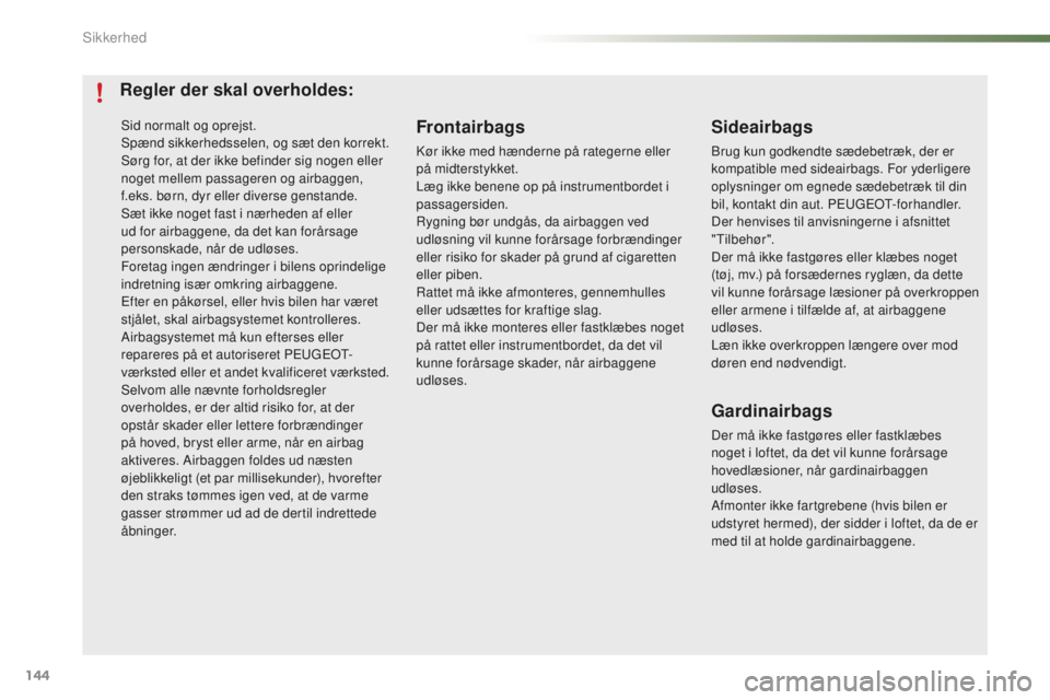 PEUGEOT 2008 2015 Brugsanvisning (in Danish) 144
2008_da_Chap07_securite_ed01-2015
Sid normalt og oprejst.
Spænd sikkerhedsselen, og sæt den korrekt.
Sørg for, at der ikke befinder sig nogen eller
noget mellem passageren og airbaggen,
f.eks PEUGEOT 2008 2015 Brugsanvisning (in Danish) 144
2008_da_Chap07_securite_ed01-2015
Sid normalt og oprejst.
Spænd sikkerhedsselen, og sæt den korrekt.
Sørg for, at der ikke befinder sig nogen eller
noget mellem passageren og airbaggen,
f.eks