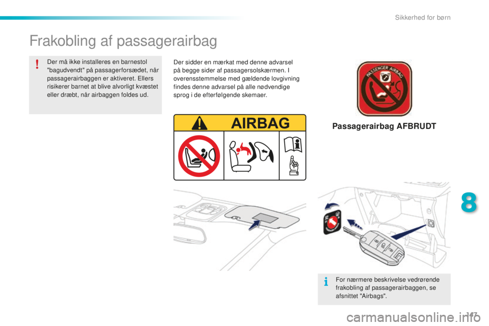 PEUGEOT 2008 2015 Brugsanvisning (in Danish) 147
2008_da_Chap08_securite-enfants_ed01-2015
Frakobling af passagerairbag
Der må ikke installeres en barnestol
"bagudvendt" på passagerforsædet, når
passagerairbaggen er aktiveret. Elle PEUGEOT 2008 2015 Brugsanvisning (in Danish) 147
2008_da_Chap08_securite-enfants_ed01-2015
Frakobling af passagerairbag
Der må ikke installeres en barnestol
"bagudvendt" på passagerforsædet, når
passagerairbaggen er aktiveret. Elle