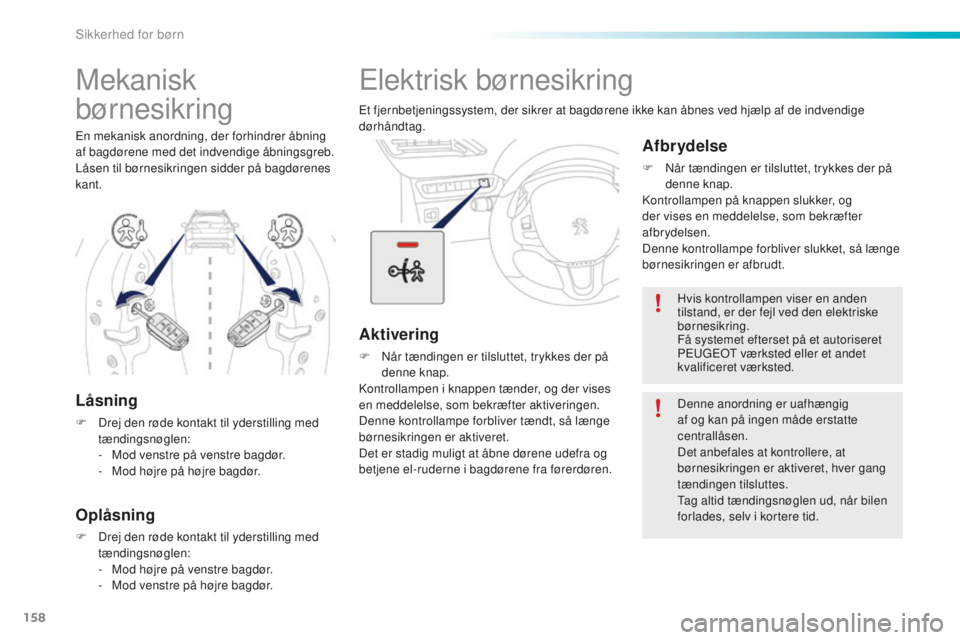PEUGEOT 2008 2015 Brugsanvisning (in Danish) 158
2008_da_Chap08_securite-enfants_ed01-2015
Elektrisk børnesikring
Et fjernbetjeningssystem, der sikrer at bagdørene ikke kan åbnes ved hjælp af de indvendige
dørhåndtag.
Aktivering
F Når t PEUGEOT 2008 2015 Brugsanvisning (in Danish) 158
2008_da_Chap08_securite-enfants_ed01-2015
Elektrisk børnesikring
Et fjernbetjeningssystem, der sikrer at bagdørene ikke kan åbnes ved hjælp af de indvendige
dørhåndtag.
Aktivering
F Når t