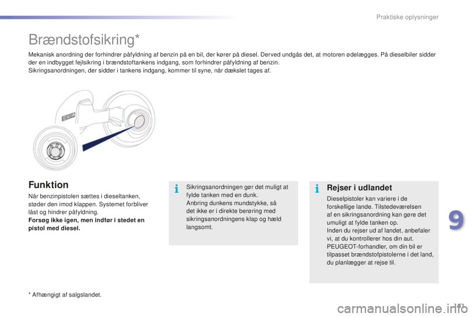 PEUGEOT 2008 2015 Brugsanvisning (in Danish) 161
2008_da_Chap09_info-pratiques_ed01-2015
Funktion
Når benzinpistolen sættes i dieseltanken,
støder den imod klappen. Systemet forbliver
låst og hindrer påfyldning.
Forsøg ikke igen, men ind PEUGEOT 2008 2015 Brugsanvisning (in Danish) 161
2008_da_Chap09_info-pratiques_ed01-2015
Funktion
Når benzinpistolen sættes i dieseltanken,
støder den imod klappen. Systemet forbliver
låst og hindrer påfyldning.
Forsøg ikke igen, men ind