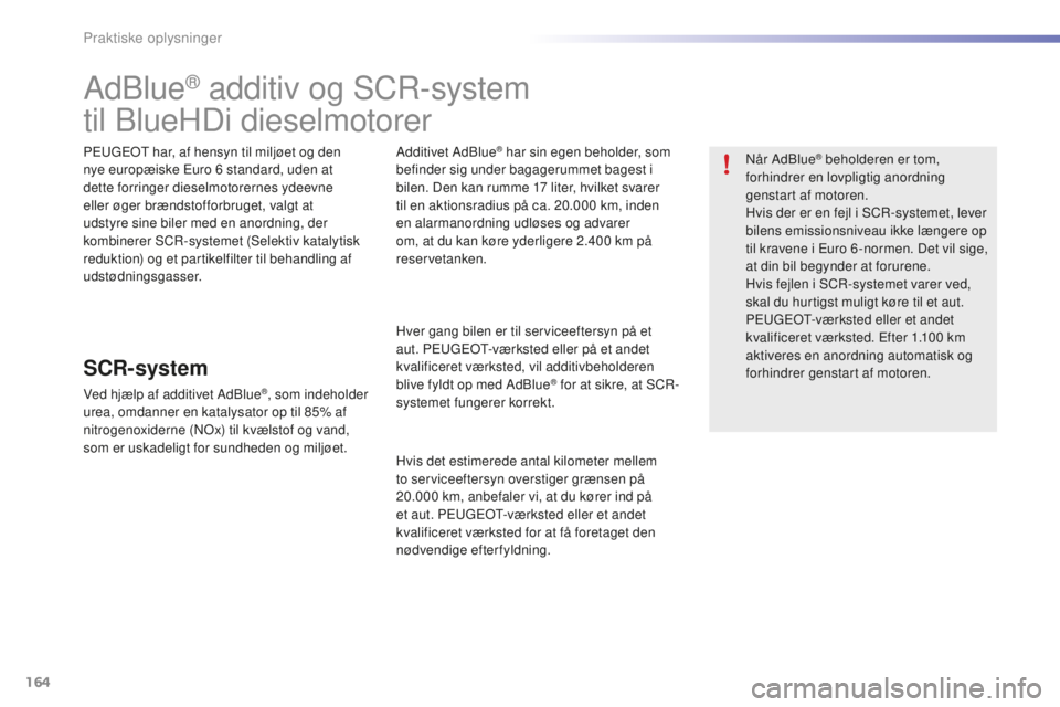 PEUGEOT 2008 2015 Brugsanvisning (in Danish) 164
2008_da_Chap09_info-pratiques_ed01-2015
AdBlue® additiv og SCR-system
til BlueHDi dieselmotorer
PEUGEOT har, af hensyn til miljøet og den
nye europæiske Euro 6
standard, uden at
dette forri PEUGEOT 2008 2015 Brugsanvisning (in Danish) 164
2008_da_Chap09_info-pratiques_ed01-2015
AdBlue® additiv og SCR-system
til BlueHDi dieselmotorer
PEUGEOT har, af hensyn til miljøet og den
nye europæiske Euro 6
standard, uden at
dette forri