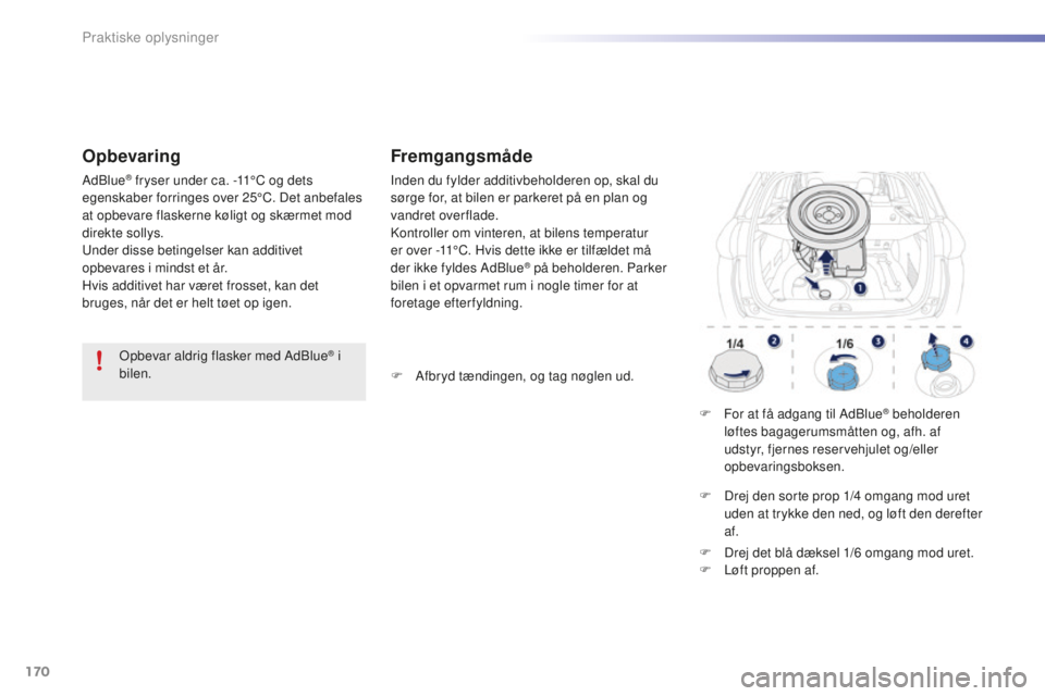 PEUGEOT 2008 2015 Brugsanvisning (in Danish) 170
2008_da_Chap09_info-pratiques_ed01-2015
Opbevar aldrig flasker med AdBlue® i
bilen.
Opbevaring
AdBlue® fryser under ca. -11°C og dets
egenskaber forringes over 25°C. Det anbefales
at opbeva PEUGEOT 2008 2015 Brugsanvisning (in Danish) 170
2008_da_Chap09_info-pratiques_ed01-2015
Opbevar aldrig flasker med AdBlue® i
bilen.
Opbevaring
AdBlue® fryser under ca. -11°C og dets
egenskaber forringes over 25°C. Det anbefales
at opbeva