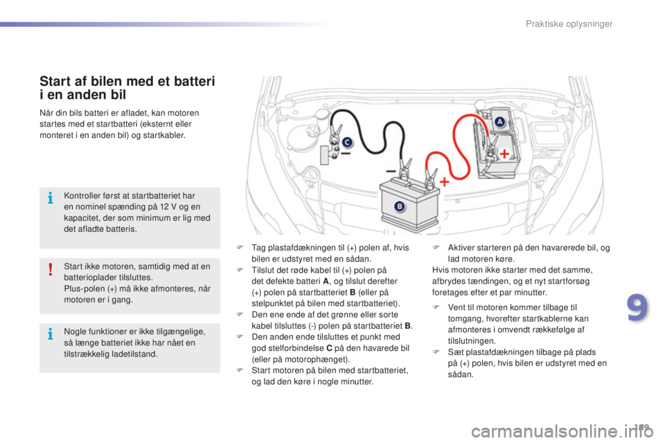 PEUGEOT 2008 2015 Brugsanvisning (in Danish) 199
2008_da_Chap09_info-pratiques_ed01-2015
Start af bilen med et batteri
i en anden bil
F Tag plastafdækningen til (+) polen af, hvis bilen er udstyret med en sådan.
F
T
ilslut det røde kabel PEUGEOT 2008 2015 Brugsanvisning (in Danish) 199
2008_da_Chap09_info-pratiques_ed01-2015
Start af bilen med et batteri
i en anden bil
F Tag plastafdækningen til (+) polen af, hvis bilen er udstyret med en sådan.
F
T
ilslut det røde kabel