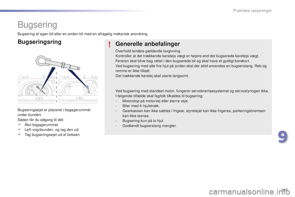 PEUGEOT 2008 2015 Brugsanvisning (in Danish) 203
2008_da_Chap09_info-pratiques_ed01-2015
Bugsering
Bugseringsring
Bugseringsøjet er placeret i bagagerummet
under bunden.
Sådan får du adgang til det:
F
Ã…
bn bagagerummet
F
L
øft vognbun PEUGEOT 2008 2015 Brugsanvisning (in Danish) 203
2008_da_Chap09_info-pratiques_ed01-2015
Bugsering
Bugseringsring
Bugseringsøjet er placeret i bagagerummet
under bunden.
Sådan får du adgang til det:
F
Ã…
bn bagagerummet
F
L
øft vognbun