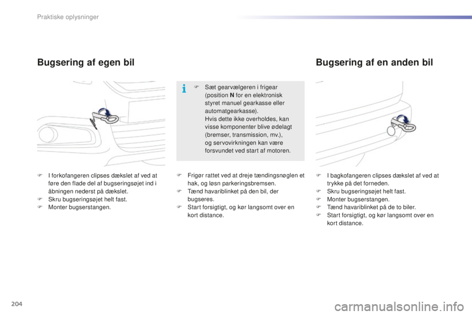 PEUGEOT 2008 2015 Brugsanvisning (in Danish) 204
2008_da_Chap09_info-pratiques_ed01-2015
Bugsering af egen bilBugsering af en anden bil
F I forkofangeren clipses dækslet af ved at
føre den flade del af bugseringsøjet ind i
Ã¥bningen nederst PEUGEOT 2008 2015 Brugsanvisning (in Danish) 204
2008_da_Chap09_info-pratiques_ed01-2015
Bugsering af egen bilBugsering af en anden bil
F I forkofangeren clipses dækslet af ved at
føre den flade del af bugseringsøjet ind i
Ã¥bningen nederst