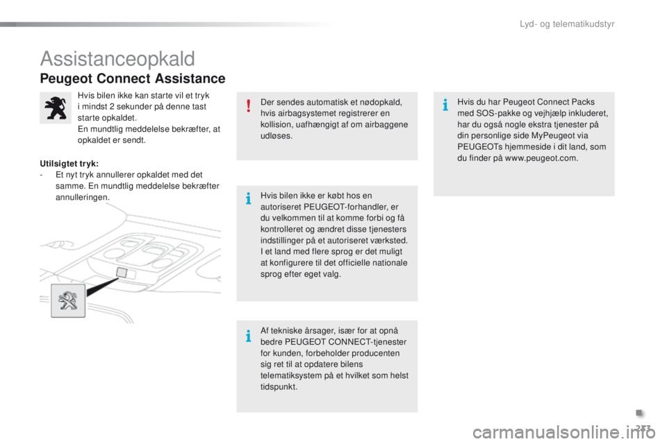 PEUGEOT 2008 2015 Brugsanvisning (in Danish) 233
2008_da_Chap12a_BTA_ed01-2015
Peugeot Connect Assistance
Der sendes automatisk et nødopkald,
hvis airbagsystemet registrerer en
kollision, uafhængigt af om airbaggene
udløses.
Hvis bilen ikk PEUGEOT 2008 2015 Brugsanvisning (in Danish) 233
2008_da_Chap12a_BTA_ed01-2015
Peugeot Connect Assistance
Der sendes automatisk et nødopkald,
hvis airbagsystemet registrerer en
kollision, uafhængigt af om airbaggene
udløses.
Hvis bilen ikk