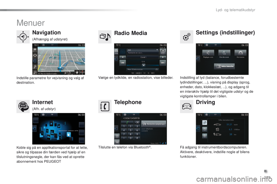 PEUGEOT 2008 2015  Brugsanvisning (in Danish) 239
2008_da_Chap12b_SMEGplus_ed01-2015
Menuer
Settings (indstillinger)
Radio Media
Navigation
Driving
Internet Telephone
Indstilling af lyd (balance, forudbestemte 
lydindstillinger, ...), visning på