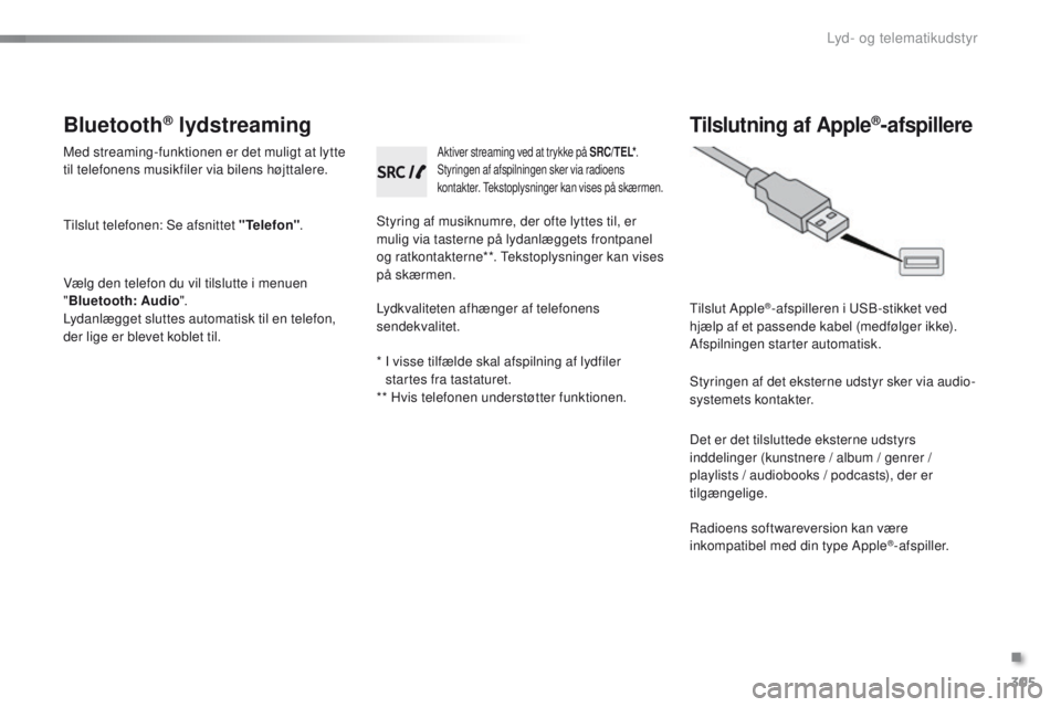 PEUGEOT 2008 2015 Brugsanvisning (in Danish) 305
2008_da_Chap12c_RDE2_ed01-2015
Bluetooth® lydstreaming
Med streaming-funktionen er det muligt at lytte
til telefonens musikfiler via bilens højttalere.
Tilslut telefonen: Se afsnittet "Tele PEUGEOT 2008 2015 Brugsanvisning (in Danish) 305
2008_da_Chap12c_RDE2_ed01-2015
Bluetooth® lydstreaming
Med streaming-funktionen er det muligt at lytte
til telefonens musikfiler via bilens højttalere.
Tilslut telefonen: Se afsnittet "Tele