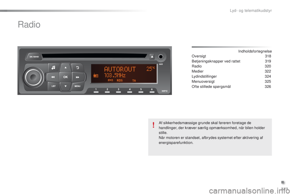 PEUGEOT 2008 2015  Brugsanvisning (in Danish) 317
2008_da_Chap12d_RDE1_ed01-2015
Radio
Indholdsfortegnelse
Oversigt  318
Betjeningsknapper ved rattet
 3

19
Radio
 

320
Medier
 

322
Lydindstillinger
 

324
Menuoversigt
 
3
 25
Ofte stillede sp