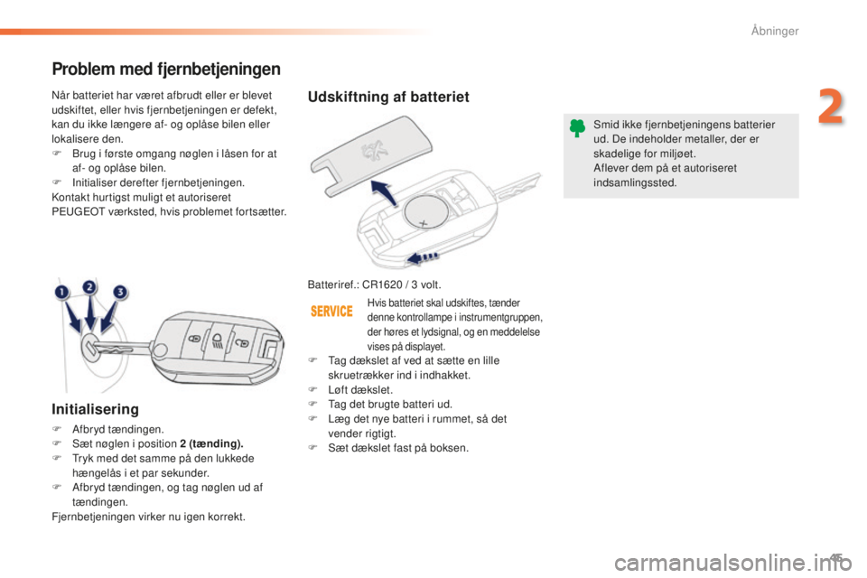 PEUGEOT 2008 2015 Brugsanvisning (in Danish) 45
2008_da_Chap02_ouvertures_ed01-2015
Udskiftning af batteriet
Batteriref.: CR1620 / 3 volt.S mid ikke fjernbetjeningens batterier
ud. De indeholder metaller, der er
skadelige for miljøet.
Aflever PEUGEOT 2008 2015 Brugsanvisning (in Danish) 45
2008_da_Chap02_ouvertures_ed01-2015
Udskiftning af batteriet
Batteriref.: CR1620 / 3 volt.S mid ikke fjernbetjeningens batterier
ud. De indeholder metaller, der er
skadelige for miljøet.
Aflever