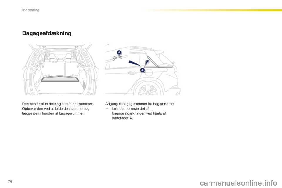 PEUGEOT 2008 2015 Brugsanvisning (in Danish) 76
2008_da_Chap04_amenagements_ed01-2015
Bagageafdækning
Den består af to dele og kan foldes sammen.
Opbevar den ved at folde den sammen og
lægge den i bunden af bagagerummet.Adgang til bagagerumm PEUGEOT 2008 2015 Brugsanvisning (in Danish) 76
2008_da_Chap04_amenagements_ed01-2015
Bagageafdækning
Den består af to dele og kan foldes sammen.
Opbevar den ved at folde den sammen og
lægge den i bunden af bagagerummet.Adgang til bagagerumm