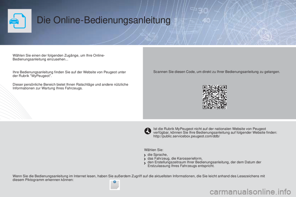 PEUGEOT 2008 2015  Betriebsanleitungen (in German) Dieser persönliche Bereich bietet Ihnen Ratschläge und andere nützliche 
Informationen zur Wartung Ihres Fahrzeugs.
Die Online-Bedienungsanleitung
Wählen Sie einen der folgenden Zugänge, um Ihre 