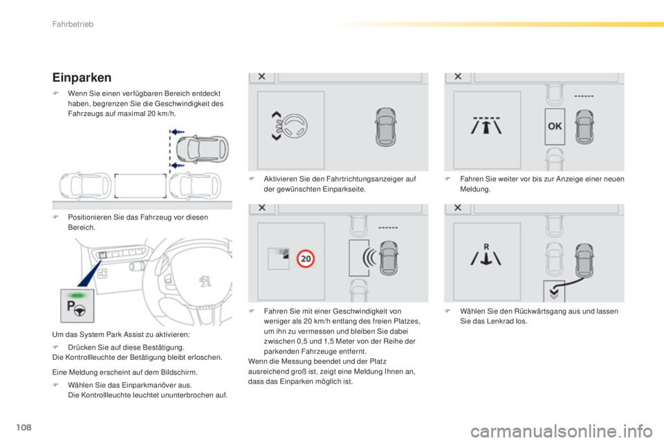 PEUGEOT 2008 2015 Betriebsanleitungen (in German) 108
2008_de_Chap05_conduite_ed01-2015
Einparken
F Positionieren Sie das Fahrzeug vor diesen Bereich.
Um das System Park Assist zu aktivieren: F
A
ktivieren Sie den Fahrtrichtungsanzeiger auf
der g PEUGEOT 2008 2015 Betriebsanleitungen (in German) 108
2008_de_Chap05_conduite_ed01-2015
Einparken
F Positionieren Sie das Fahrzeug vor diesen Bereich.
Um das System Park Assist zu aktivieren: F
A
ktivieren Sie den Fahrtrichtungsanzeiger auf
der g
