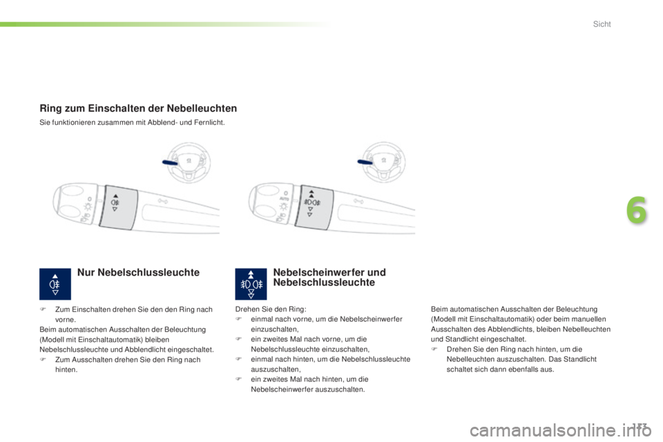 PEUGEOT 2008 2015 Betriebsanleitungen (in German) 113
2008_de_Chap06_visibilite_ed01-2015
Ring zum Einschalten der Nebelleuchten
Sie funktionieren zusammen mit Abblend- und Fernlicht.
Nebelscheinwerfer und
Nebelschlussleuchte
Beim automatischen Auss PEUGEOT 2008 2015 Betriebsanleitungen (in German) 113
2008_de_Chap06_visibilite_ed01-2015
Ring zum Einschalten der Nebelleuchten
Sie funktionieren zusammen mit Abblend- und Fernlicht.
Nebelscheinwerfer und
Nebelschlussleuchte
Beim automatischen Auss