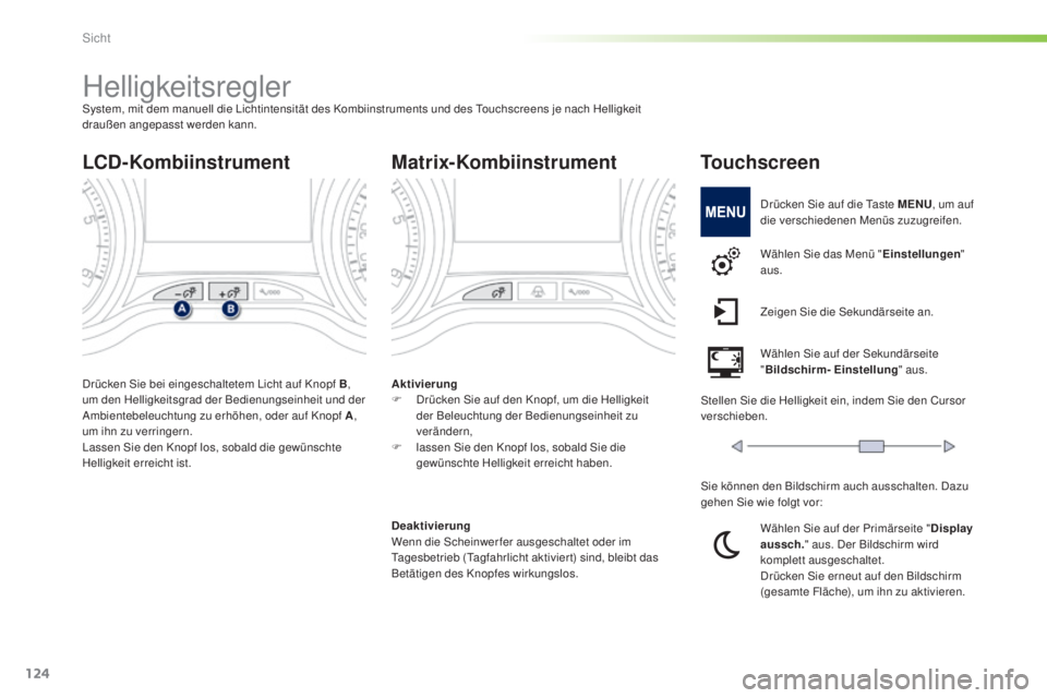 PEUGEOT 2008 2015 Betriebsanleitungen (in German) 124
2008_de_Chap06_visibilite_ed01-2015
HelligkeitsreglerSystem, mit dem manuell die Lichtintensität des Kombiinstruments und des Touchscreens je nach Helligkeit
draußen angepasst werden kann.
Drü PEUGEOT 2008 2015 Betriebsanleitungen (in German) 124
2008_de_Chap06_visibilite_ed01-2015
HelligkeitsreglerSystem, mit dem manuell die Lichtintensität des Kombiinstruments und des Touchscreens je nach Helligkeit
draußen angepasst werden kann.
Drü