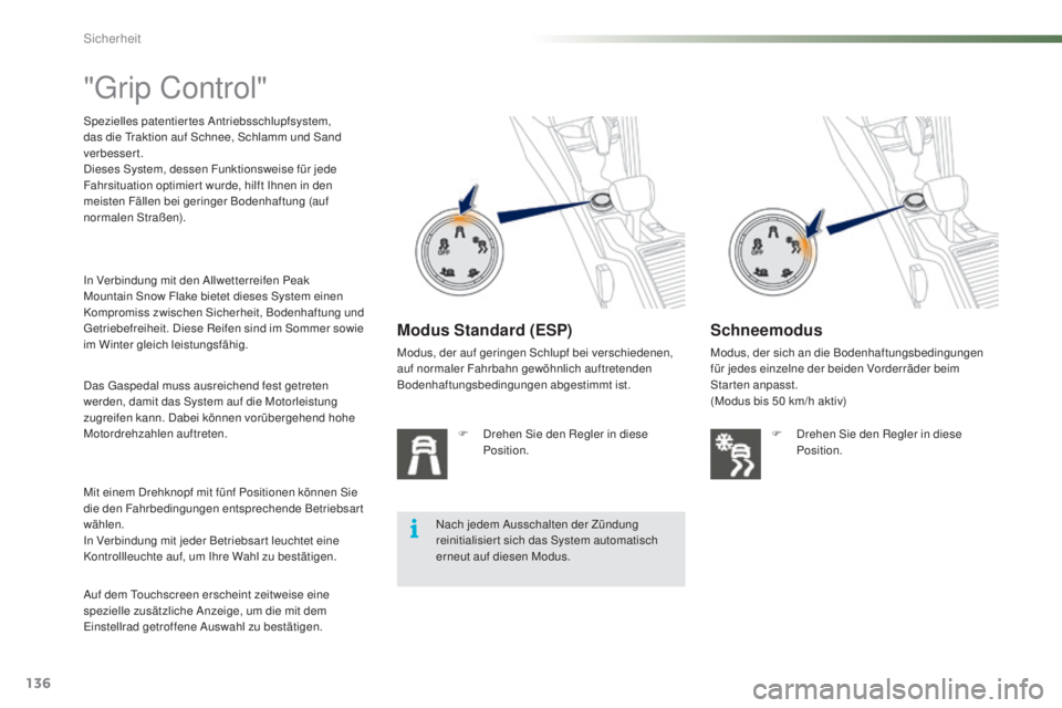 PEUGEOT 2008 2015 Betriebsanleitungen (in German) 136
2008_de_Chap07_securite_ed01-2015
"Grip Control"
Spezielles patentiertes Antriebsschlupfsystem,
das die Traktion auf Schnee, Schlamm und Sand
verbessert.
Dieses System, dessen Funktionsw PEUGEOT 2008 2015 Betriebsanleitungen (in German) 136
2008_de_Chap07_securite_ed01-2015
"Grip Control"
Spezielles patentiertes Antriebsschlupfsystem,
das die Traktion auf Schnee, Schlamm und Sand
verbessert.
Dieses System, dessen Funktionsw