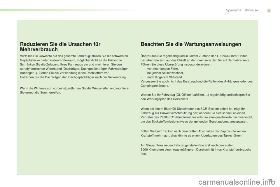 PEUGEOT 2008 2015  Betriebsanleitungen (in German) 13
2008_de_Chap00c_eco-conduite_ed01-2015
Reduzieren Sie die Ursachen für 
Mehrverbrauch
Ver teilen Sie Gewichte auf das gesamte Fahrzeug; stellen Sie die schwersten 
Gepäckstücke hinten in den Kof